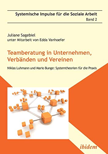 Teamberatung in Unternehmen, Verbänden und Vereinen: Niklas Luhmann und Mario Bunge: Systemtheorien für die Praxis (Systemische Impulse) von Ibidem Press